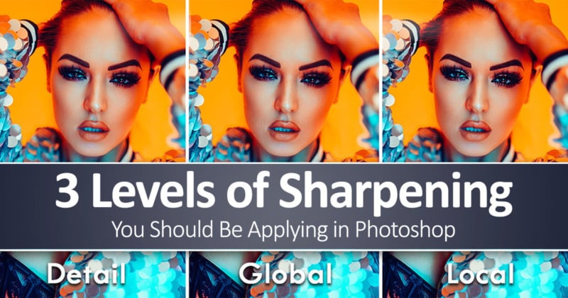 3 Levels of Sharpening You Should Be Applying in Photoshop