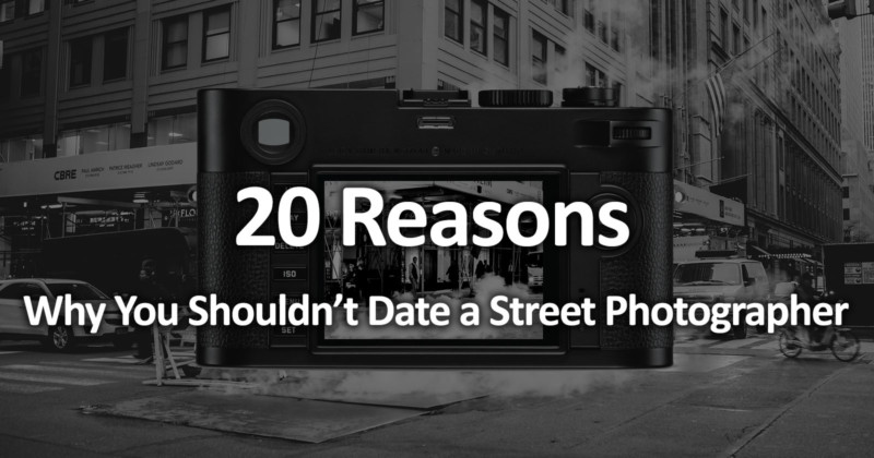 20 Reasons Why You Shouldnt Date a Street Photographer