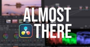 Large white text reading "ALMOST THERE" is overlaid on a blurred screenshot of DaVinci Resolve software, with the DaVinci Resolve logo centered below the word "ALMOST.
