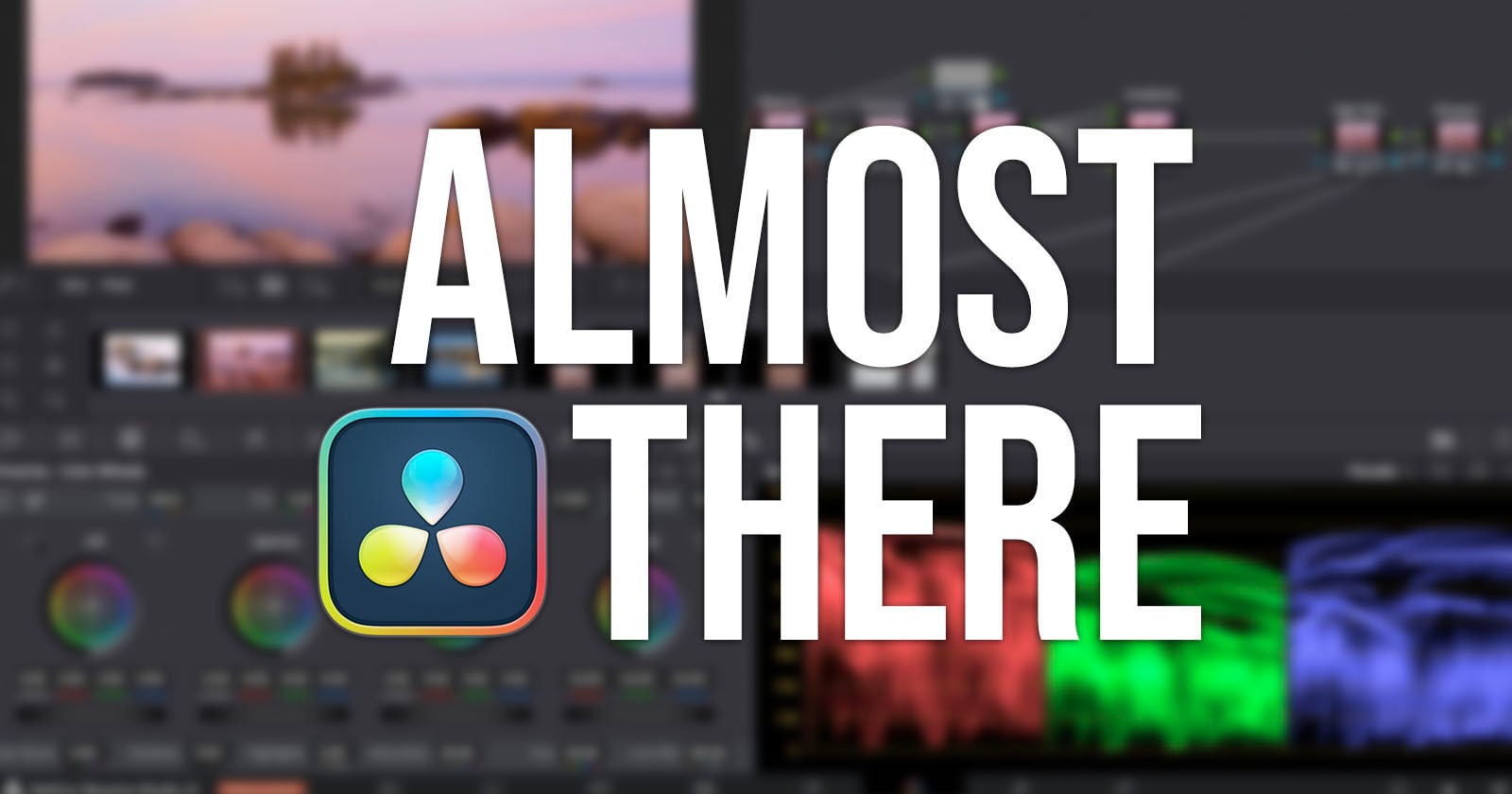 Large white text reading "ALMOST THERE" is overlaid on a blurred screenshot of DaVinci Resolve software, with the DaVinci Resolve logo centered below the word "ALMOST.