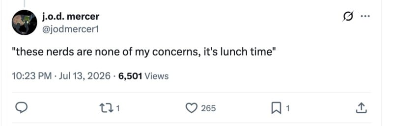  '"these nerds are none of my concerns, it's lunch time"' and shows the tweet has 6,501 views, 1 retweet, 265 likes, and was posted on July 13, 2026.