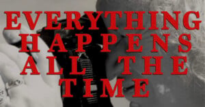 A person holds a camera to their eye, overlaid with the red, block-lettered text "EVERYTHING HAPPENS ALL THE TIME.